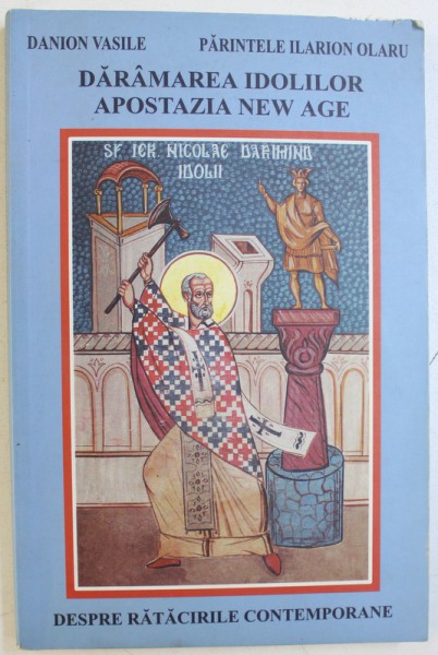 DARAMAREA IDOLILOR  - APOSTAZIA NEW AGE  - DESPRE RATACIRILE CONTEMPORANE de DANION VASILE si PARINTELE ILARION OLARU , 2001