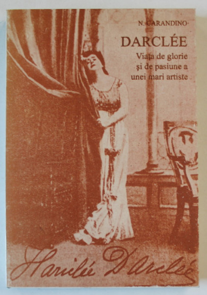DARCLEE , VIATA DE GLORIE SI DE PASIUNE A UNEI MARI ARTISTE de N. CARANDINO , 1995