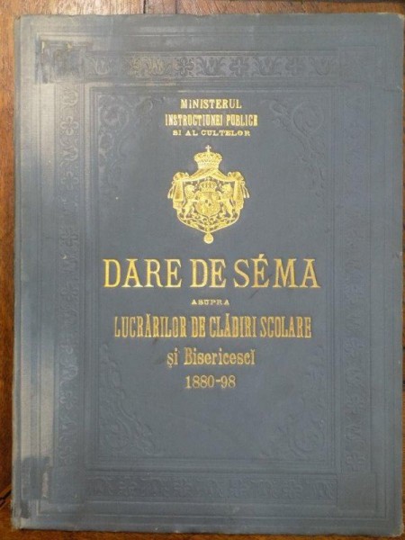 Dare de seama asupra lucrarilor de cladiri scolare si biserici 1880 - 1898, Bucuresti, 1898