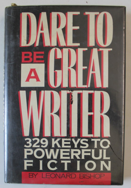 DARE TO BE A GREAT WRITER , 329 KEYS TO POWERFUL FICTION by LEONARD BISHOP , 1988