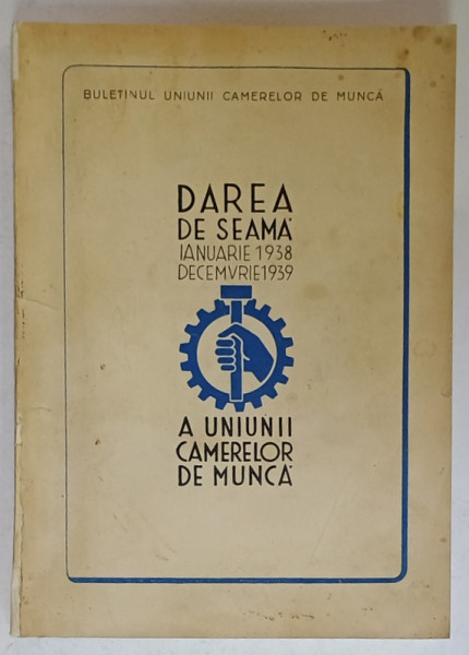 DAREA DE SEAMA A UNIUNII CAMERELOR DE MUNCA , IANUARIE 1938 - DECEMBRIE 1939 , APARUTA 1939, BOGAT ILUSTRATA