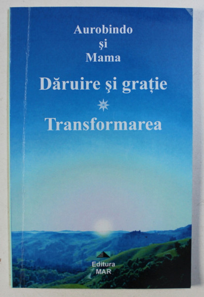 DARUIRE SI GRATIE / TRANSFORMAREA de AUROBINDO si MAMA , 2007