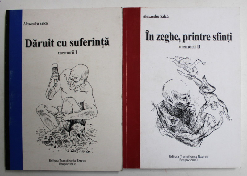 DARUIT CU SUFERINTA / IN ZEGHE , PRINTRE SFINTI de ALEXANDRU SALCA , MEMORIALISTICA LEGIONARA , 1998 - 2000