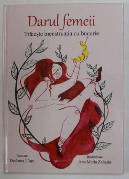 DARUL FEMEII , TRAIESTE MENSTRUATIA CU BUCURIE de DeANN L 'AM , ilustratoare ANA MARIA ZAHARIA , 2020