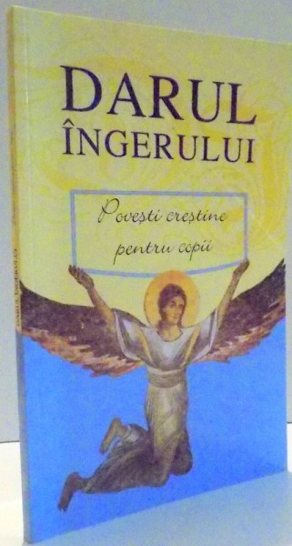 DARUL INGERULUI - POVESTI CRESTINE PENTRU COPII , 2007