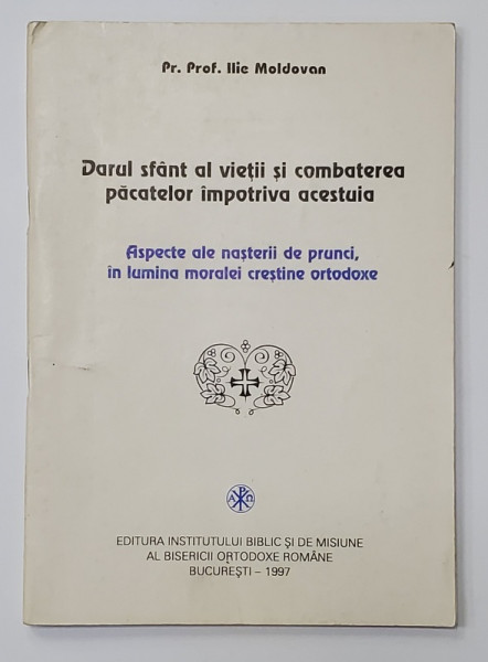 DARUL SFANT AL VIETII SI COMBATEREA   PACATELOR IMPOTRIVA ACESTUIA - ASPECTE ALE NASTERII DE PRUNCI , IN LUMINA MORALEI ORTODOXE de Pr. Prof. ILIE MOLDOVAN , 1997