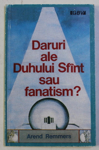 DARURI ALE DUHULUI SFANT SAU FANATISM ? de AREND REMMERS , 1991