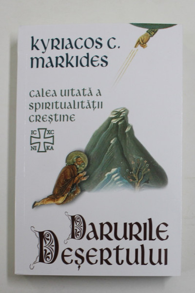 DARURILE DESERTULUI , CALEA UITATA A SPIRITUALITATII CRESTINE de KYRIACOS C. MARKIDES , 2022