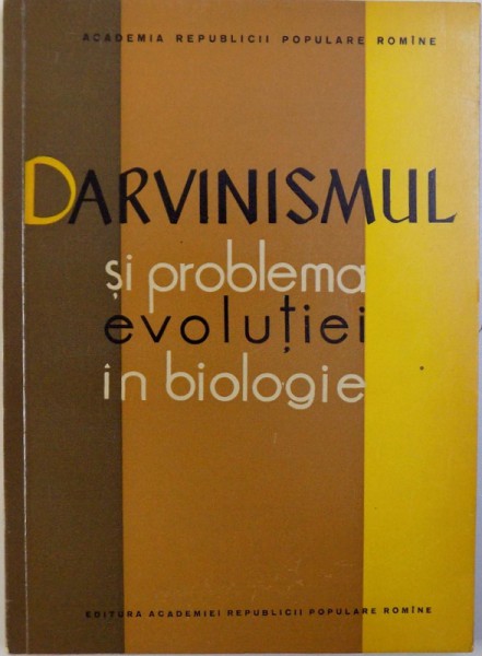 DARVINISMUL SI PROBLEMA EVOLUTIEI IN BIOLOGIE  - DIN MATERIALELE  CONSFATUIRILOR DIN CADRUL ACADEMIEI R.P.R.  ,  1960