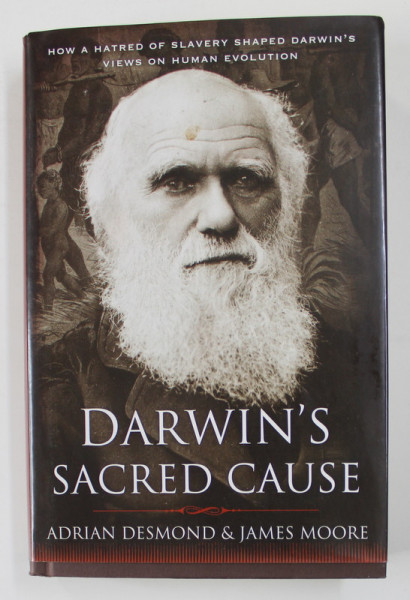 DARWIN 'S SACRED CAUSE by ADRIAN DESMOND and JAMES MOORE , 2009