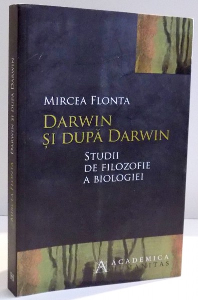 DARWIN SI DUPA DARWIN , STUDII DE FILOZOFIE A BIOLOGIEI de MIRCEA FLONTA , 2010