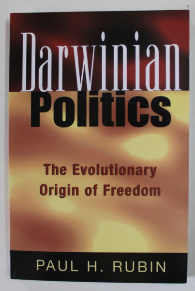 DARWINIAN POLITICS , THE EVOLUTIONARY ORIGIN OF FREEDOM by PAUL H. RUBIN , 2002