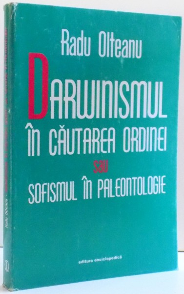 DARWINISMUL IN CAUTAREA ORDINEI SAU SOFISMUL IN PALEONTOLOGIE , DE RADU OLTEANU , 2000
