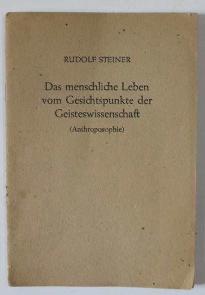 DAS MENSCHLICHE LEBEN VOM GESICHTSPUNKTE DER GEISTWISSENSCHAFT ( ANTROPOSOPHIE  ) ( VIATA OMULULUI DIN PUNCT DE VEDERE A STIINTEI SPIRITUALE ) von RUDOLF STEINER , 1948, TEXT IN LIMBA GERMANA