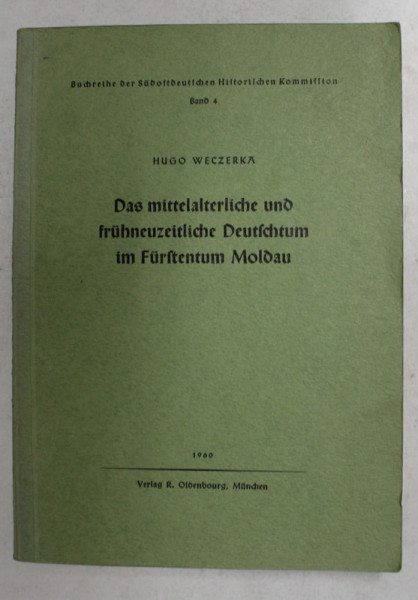 DAS  MITTELALTERLICHE UND FRUHNEUZEITLICHE DEUTSCHTUM IM FURSTENTUM MOLDAU  von HUGO WECZERKA , TEXT CU CARACTERE GOTICE , 1960