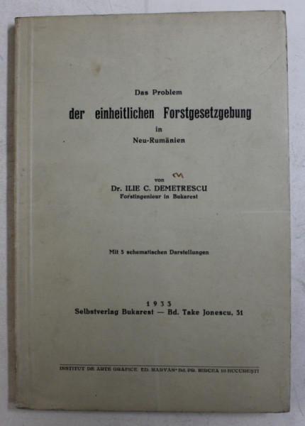 DAS PROBLEM DER EINHEITLICHEN FORSTGESETZGEBUNG IN NEW - RUMANIEN ( PROBLEMA DREPTULUI SILVIC ) von ILIE C . DEMETRESCU , 1933 , DEDICATIE*