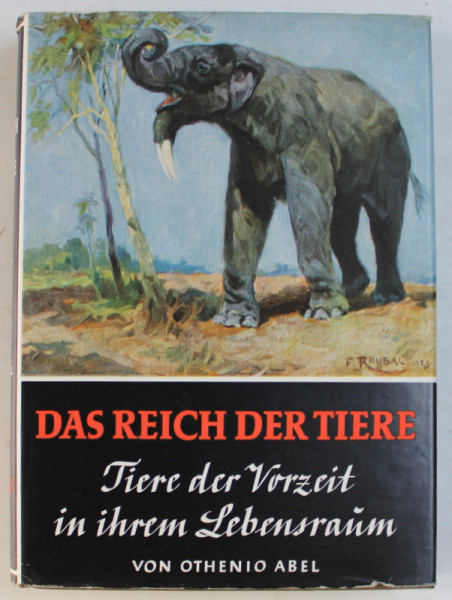 DAS REICH DER TIERE  - TIERE DER VORZEIT IN IHREN LEBENSRAUM ( REGATUL ANIMALEOR  - ANIMALE DIN TRECUT IN HABITATUL LOR )  von OTHENIO ABEL , 1939