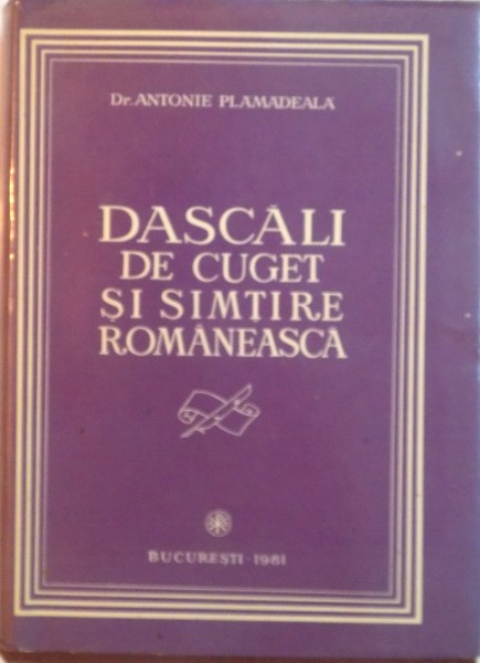 DASCALI DE CUGET SI SIMTIRE ROMANEASCA de ANTONIE PLAMADEALA, 1981 DEDICATIE *