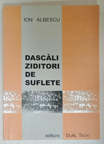 DASCALI ZIDITORI DE SUFLETE de ION ALBESCU , 2005, DEDICATIE *