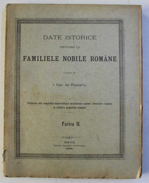 DATE ISTORICE PRIVITORIE LA FAMILIELE NOBILE ROMANE , culese de I. CAV . DE PUSCARIU , PARTEA II , 1895 , LIPSA O PARTE DIN COPERTA SPATE