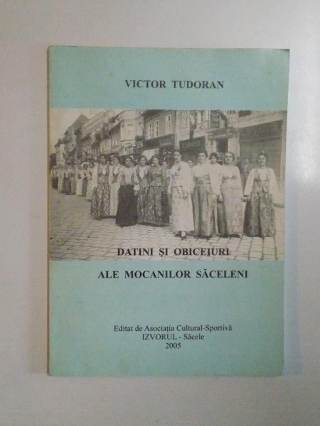 DATINI SI OBICEIURI ALE MOCANILOR SACELENI de VICTOR TUDORAN , 2005