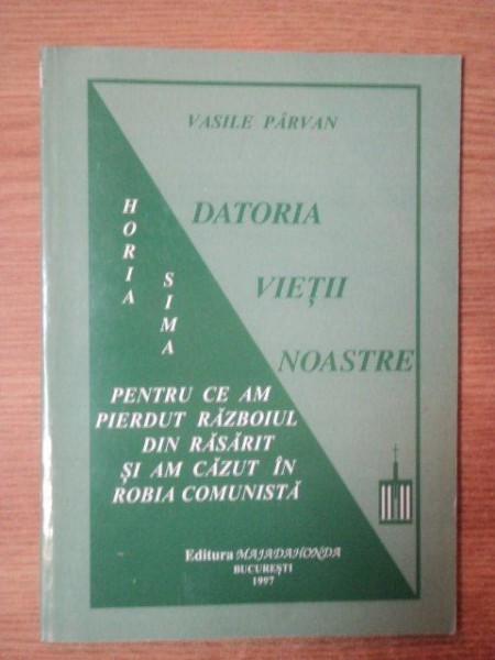 DATORIA VIETII NOASTRE de VASILE PARVAN , Bucuresti 1997