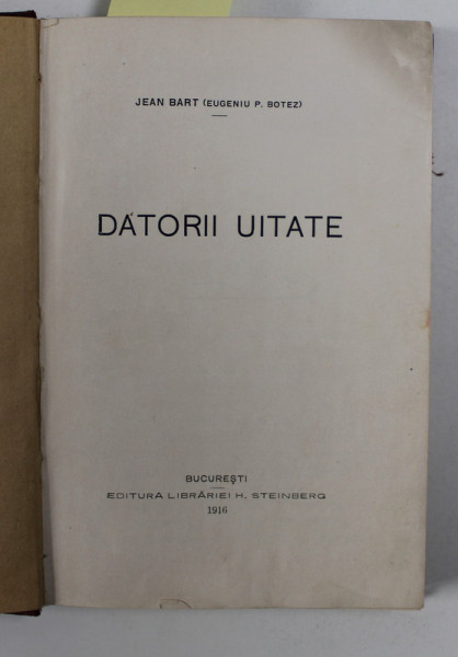 DATORII UITATE de JEAN BART -  EUGENIU P. BOTEZ , 1916 , EDITIA I * , EXEMPLAR SEMNAT DE AUTOR *