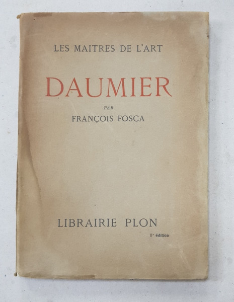 DAUMIER par FRANCOIS FOSCA , COLLECTION LES MAITRES DE L 'ART , 1933 , PREZINTA HALOURI DE APA *