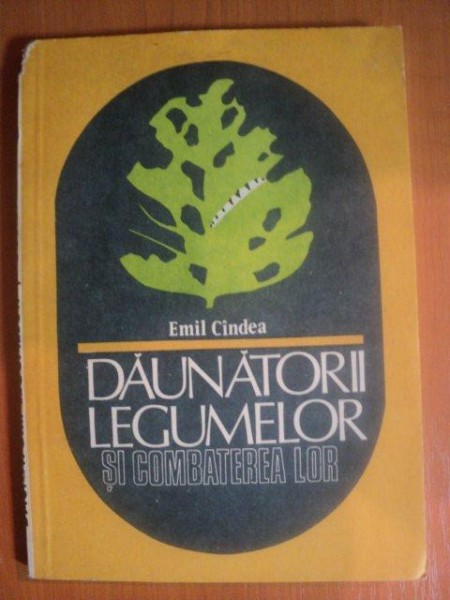 DAUNATORII LEGUMELOR SI COMBATEREA LOR de EMIL CINDEA , Bucuresti 1984