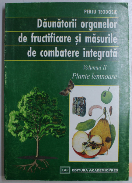 DAUNATORII ORGANELOR DE FRUCTIFICARE SI MASURILE DE COMBATERE INTEGRATA VOL. II - PLANTE LEMNOASE de PERJU TEODOSIE , 2002 DEDICATIE*
