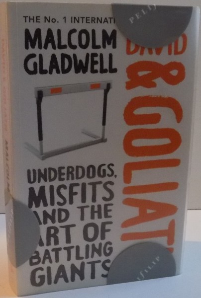DAVID AND GOLIATH , UNDERDOGS , MISFITS AND THE ART OF BATTLING GIANTS by MALCOLM GLADWELL , 2013 *PREZINTA SUBLINIERI IN TEXT