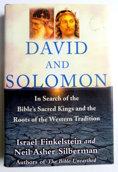 DAVID AND SOLOMON IN SEARCH OF THE BIBLE'S SACRED KINS AND THE ROOTS OF THE WESTERN TRADITION by ISRAEL FINKELSTEIN AND NEIL ASHER SILBERMAN , 2006