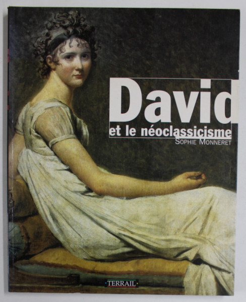 DAVID ET LE NEOCLASSICISME par SOPHIE MONNERET , 1998