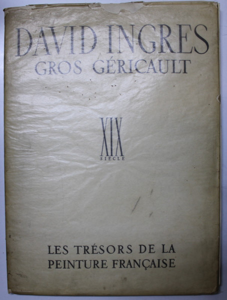 DAVID INGRES - GROS GERICAULT , XIX SIECLE par PIERRE COURTHION