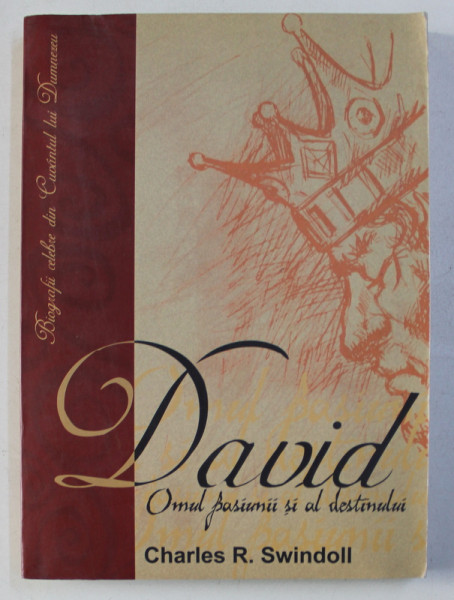DAVID - OMUL PASIUNII SI AL DESTINULUI de CHARLES R. SWINDOLL , 2005