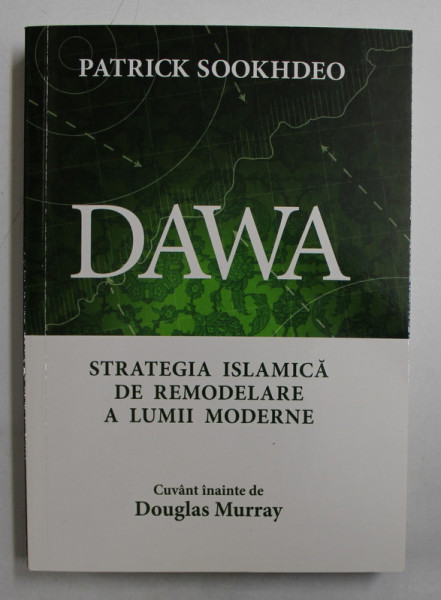 DAWA  - STRATEGIA ISLAMICA DE REMODELARE A LUMII MODERNE de PATRICK SOOKHDEO , 2018