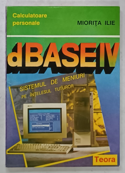 dBASE IV , SISTEMUL DE MENIURI PE INTELESUL TUTUROR de MIORITA ILIE , 1993