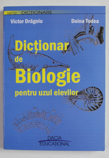 DCITIONAR DE BIOLOGIE PENTRU UZUL ELEVILOR de VICTOR DRAGOIU si DOINA TODEA , 2006