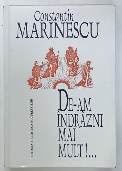DE - AM INDRAZNI MAI MULT ! ...de CONSTANTIN MARINESCU , 2000, DEDICATIE *