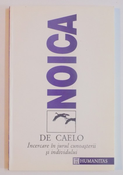 DE CAELO,INCERCARE IN JURUL CUNOASTERII SI INDIVIDULUI de CONSTANTIN NOICA,BUC.1993