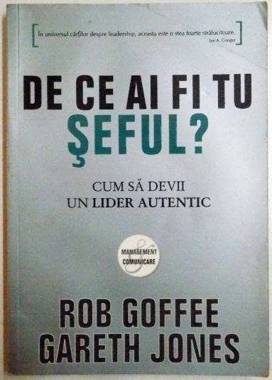 DE CE AI FI TU SEFUL ? CUM SA DEVII UN LIDER AUTENTIC de ROB GOFFEE , GARETH JONES , 2010 * PREZINTA HALOURI DE APA