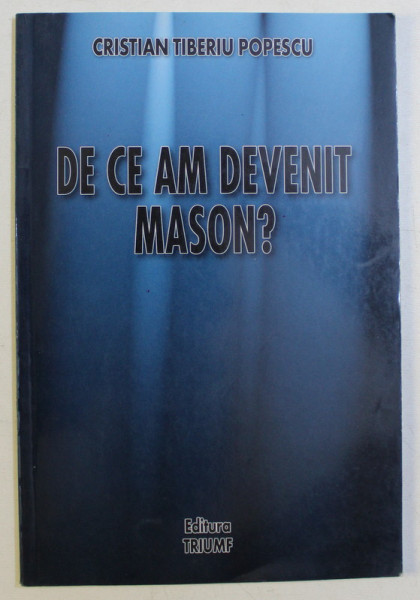 DE CE AM DEVENIT MASON de CRISTIAN TIBERIU POPESCU , 2006 *CONTINE SUBLINIERI IN TEXT CU CREIONUL