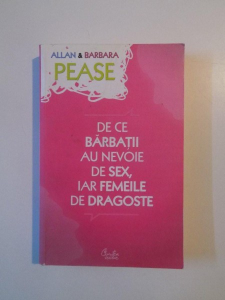 DE CE BARBATII AU NEVOIE DE SEX , IAR FEMEILE DE DRAGOSTE de ALLAN PEASE si BARBARA  PEASE , 2011
