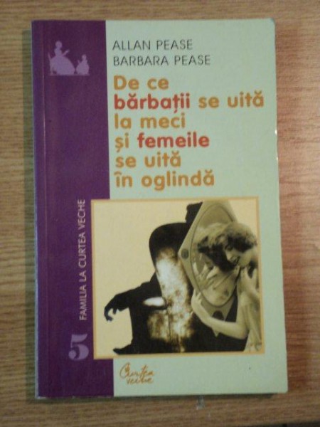 DE CE BARBATII SE UITA LA MECI SI FEMEILE SE UITA IN OGLINDA de ALLAN PEASE , BARBARA PEASE , 2001 * PREZINTA SUBLINIERI CU PIXUL