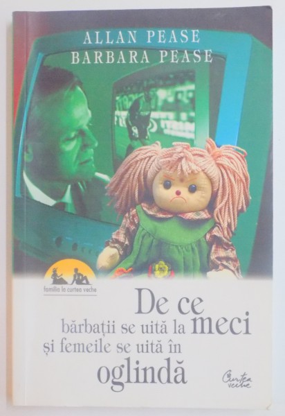 DE CE BARBATII SE UITA LA MECI SI FEMEILE SE UITA IN OGLINDA de ALLAN PEASE , BARBARA PEASE . 2001