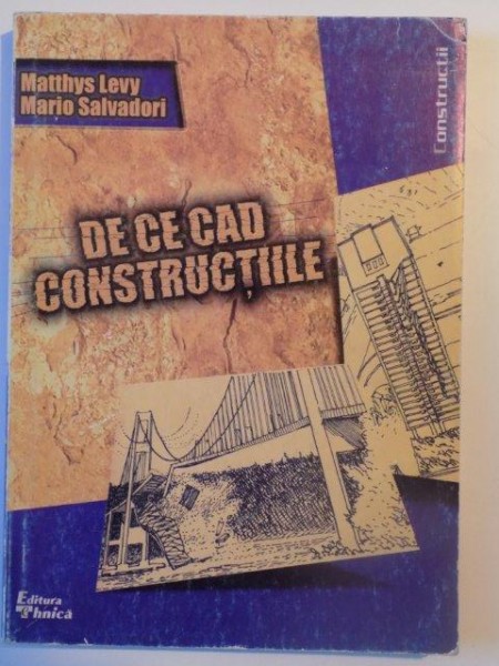 DE CE CAD CONSTRUCTIILE de MATTHYS LEVY si MARIO SALVADORI , BUCURESTI 1998