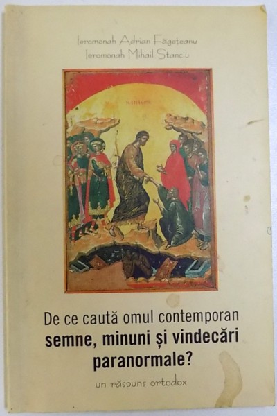 DE CE CAUTA OMUL CONTEMPORAN SEMNE, MINUNI SI VINDECARI PARANORMALE ? - UN RASPUNS ORTODOX  de ADRIAN FAGETEANU si MIHAIL STANCIU , 2004