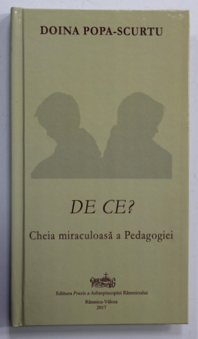 DE CE ? CHEIA MIRACULOASA A PEDAGOGIEI , NOTE DE PROFESOR de DOINA POPA - SCURTU , 2017 , DEDICATIE *