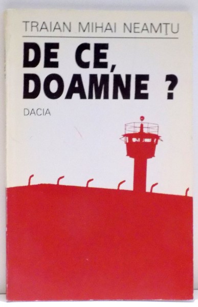 DE CE , DOAMNE ? MARTURIILE UNUI DETINUT POLITIC de TRAIAN MIHAI NEAMTU , 1995