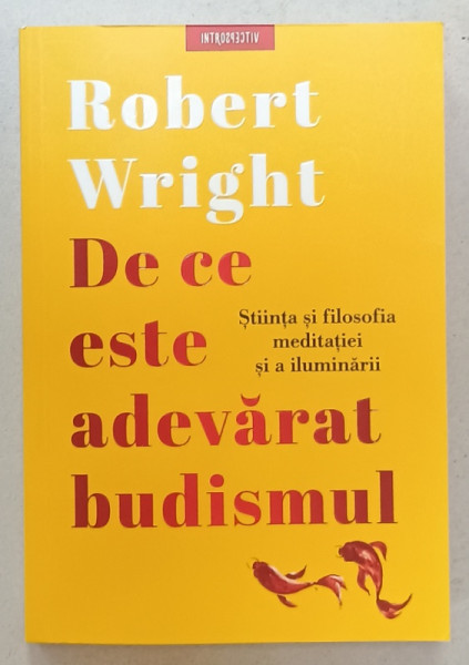 DE CE ESTE ADEVARAT BUDISMUL , STIINTA SI FILOSOFIA MEDITATIEI SI A ILUMINARII de ROBERT WRIGHT , 2020